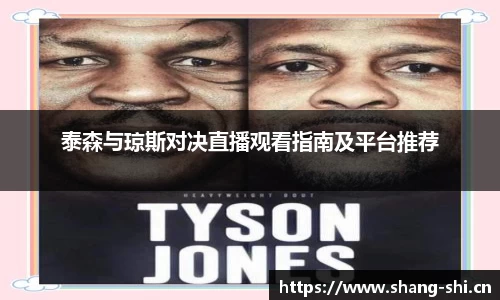 泰森与琼斯对决直播观看指南及平台推荐