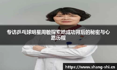专访乒乓球明星周敏探索她成功背后的秘密与心路历程
